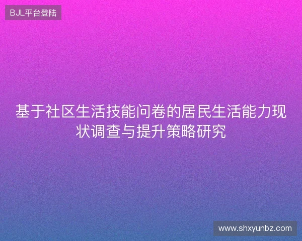 基于社区生活技能问卷的居民生活能力现状调查与提升策略研究